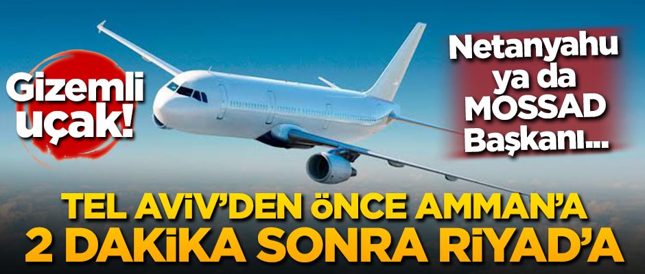 Tel Aviv'den Riyad'a "gizemli uçak"!