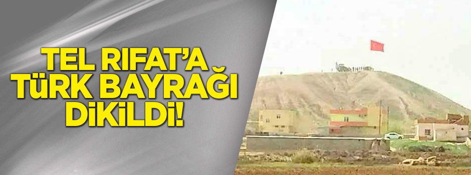 Tel Rıfat'a Türk bayrağı dikildi