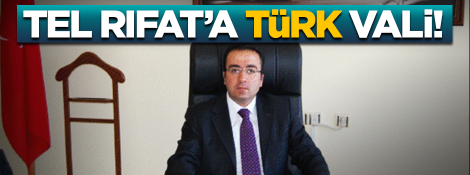 Tel Rıfat’a Türk vali atandı