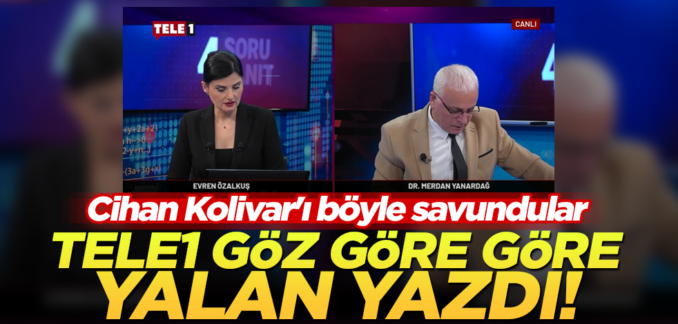 TELE1 göz göre göre yalan yazdı! Cihan Kolivar'ı böyle savundular