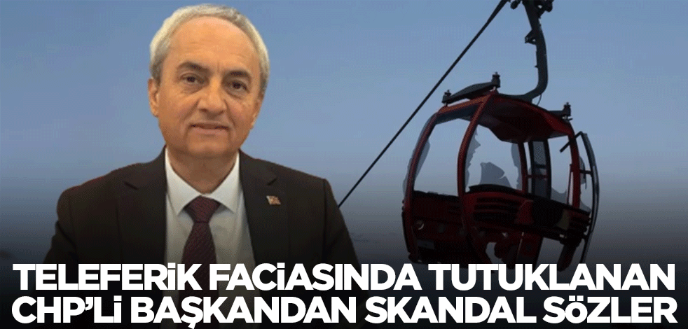 Teleferik kazasında tutuklanan CHP'li başkanın ifadesi ortaya çıktı