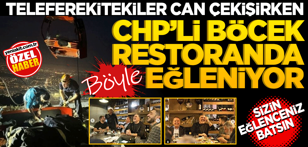 Teleferiktekiler can çekişirken CHP’li Muhittin Böcek restoranda böyle eğleniyor