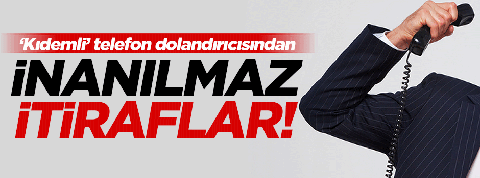 Telefon dolandırıcısından inanılmaz itiraflar!