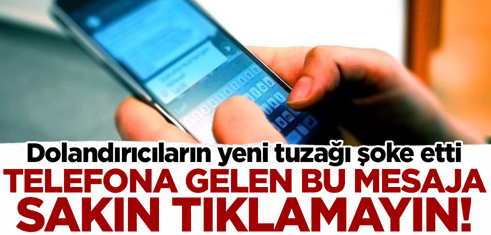 Telefona gelen bu mesaja sakın tıklamayın! Dolandırıcıların yeni tuzağı şoke etti