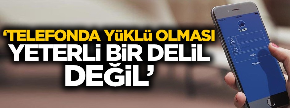 'Telefonda ByLock bulunması yeterli bir delil değil'