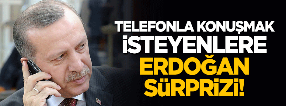 Telefonla konuşmak isteyenlere Erdoğan sürprizi!