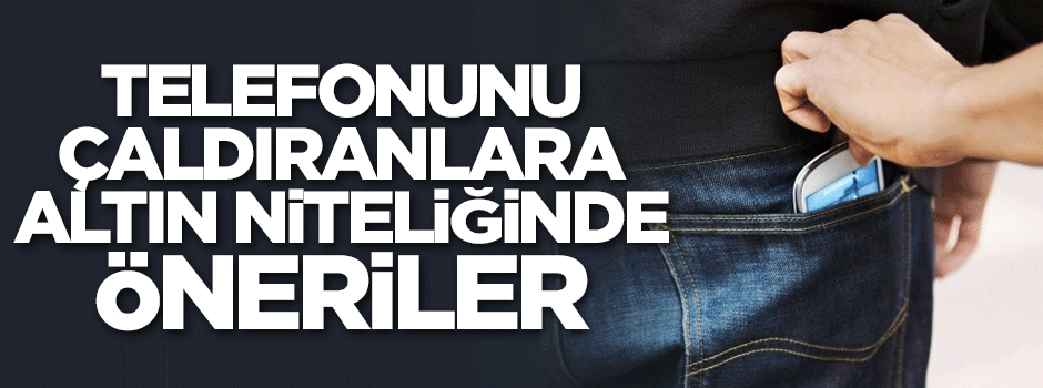 Telefonunu çaldıranlara altın niteliğinde öneriler