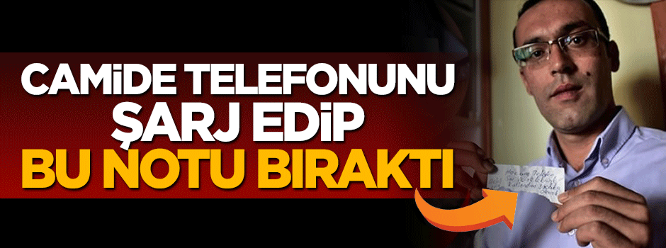 Telefonunu camide şarj ettikten sonra 'helallik' notu bıraktı