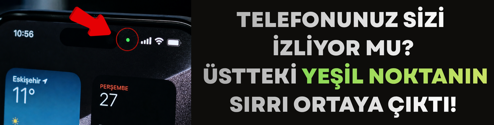 Telefonunuz Sizi İzliyor mu? Üstteki Yeşil Noktanın Sırrı Ortaya Çıktı!