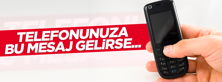 Telefonunuza bu mesaj gelirse...