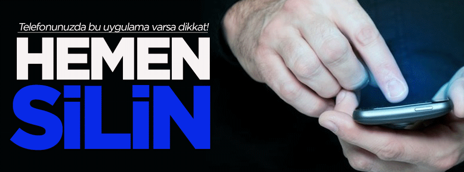 Telefonunuzda bu uygulama varsa hemen silin