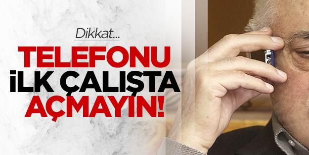 ‘Telefonunuzu ilk çaldığında açmayın’