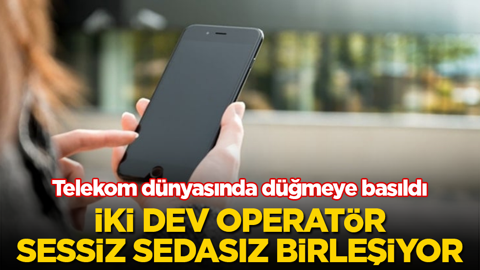 Telekom dünyasında düğmeye basıldı! İki dev operatör, sessiz sedasız birleşiyor