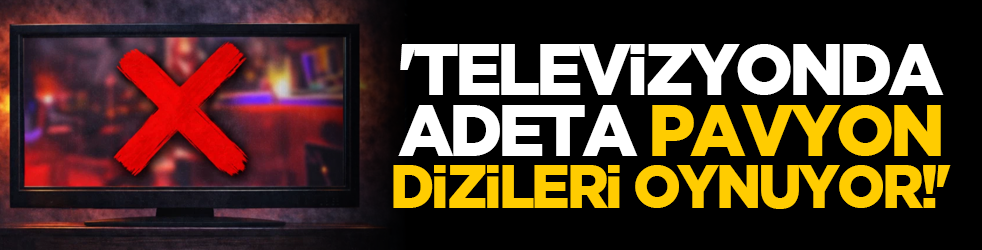 'Televizyonda adeta pavyon dizileri oynuyor!'