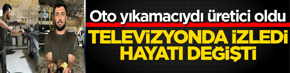 Televizyonda izledi, hayatı değişti: Oto yıkamacıydı üretici oldu
