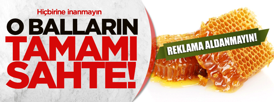 Televizyonda reklamı çıkan balların tamamı sahte!