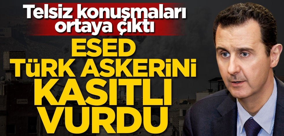 Telsiz konuşmaları ortaya çıktı! Esed Türk askerini kasıtlı vurdu