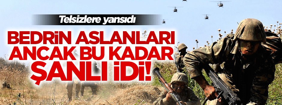 Telsizlere yansıdı: Bedrin Aslanları ancak...