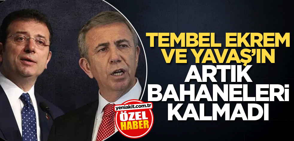 Tembel Ekrem ve Yavaş’ın artık bahaneleri kalmadı