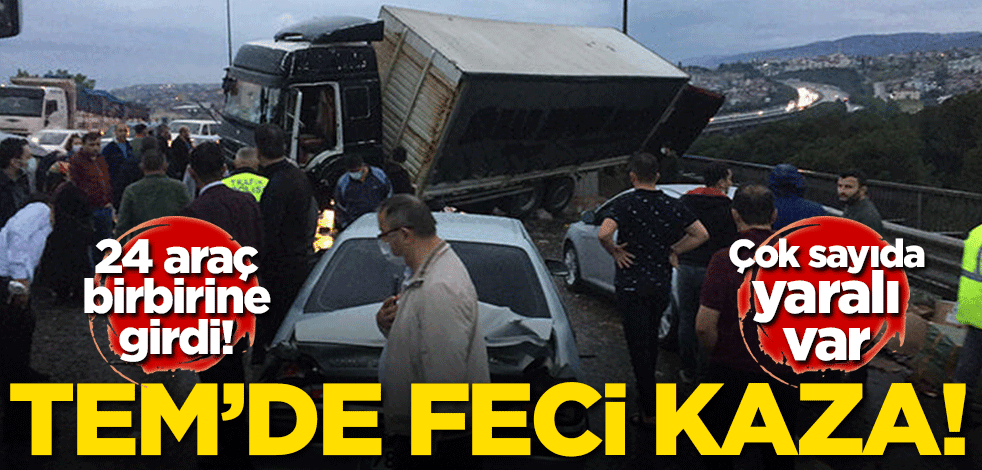TEM'de feci kaza! 24 araç birbirine girdi