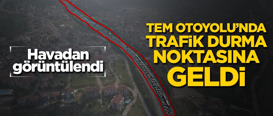 TEM'de trafik durma noktasına geldi!