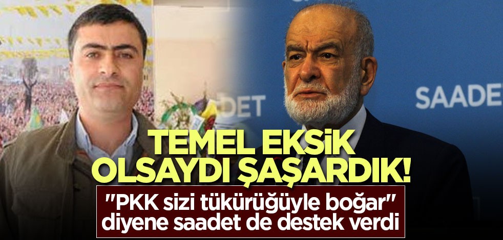 Temel eksik olsaydı şaşardık! "PKK sizi tükürüğüyle boğar" diyene saadet de destek verdi