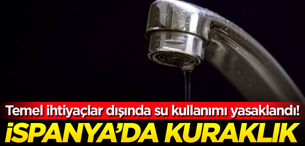 Temel ihtiyaçlar dışında su kullanımı yasaklandı! İspanya'da kuraklık