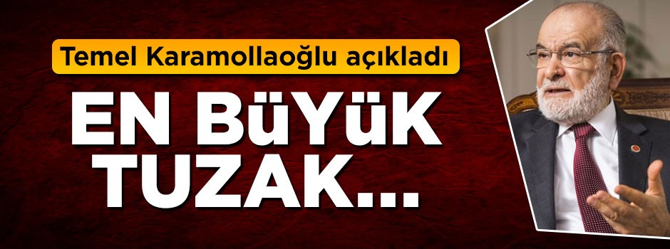 Temel Karamollaoğlu açıkladı: En büyük tuzak...