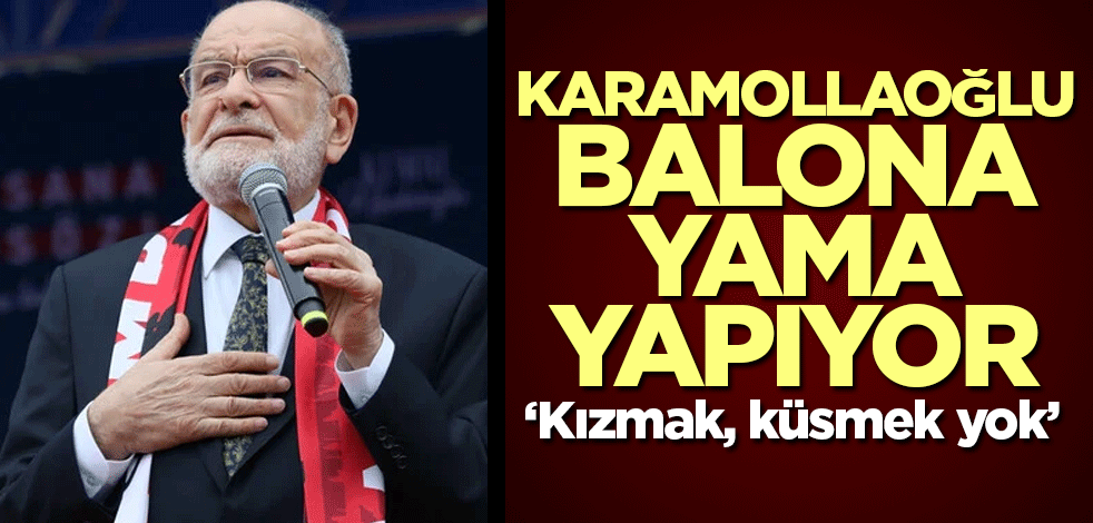 Temel Karamollaoğlu balona yama yapıyor: Kızmak, küsmek yok
