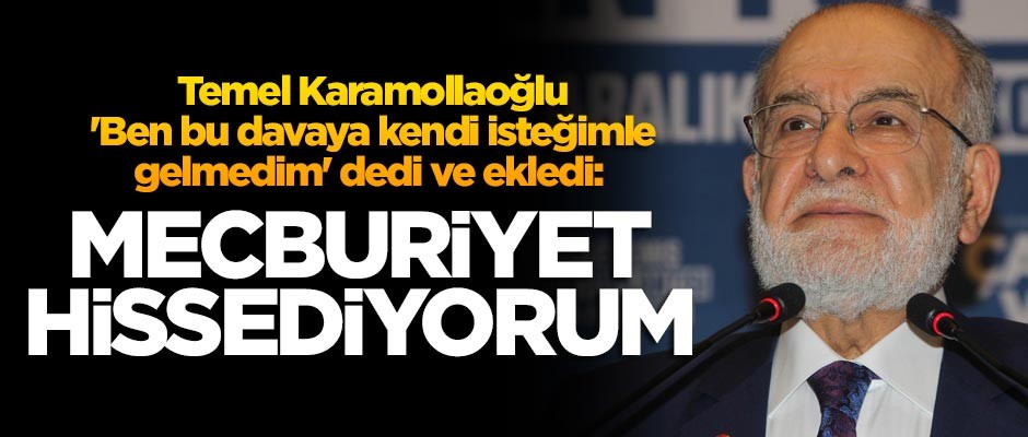 Temel Karamollaoğlu 'Ben bu davaya kendi isteğimle gelmedim' dedi ve ekledi: Mecburiyet hissediyorum