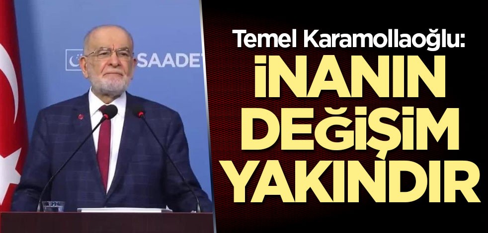 Temel Karamollaoğlu: İnanın değişim yakındır
