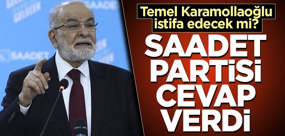 Temel Karamollaoğlu istifa edecek mi? Saadet Partisi cevap verdi
