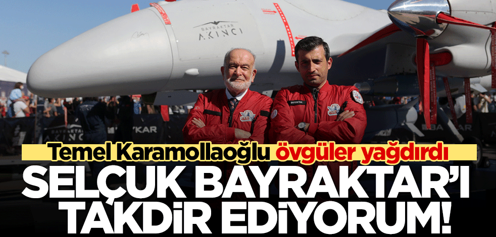 Temel Karamollaoğlu övgüler yağdırdı: Selçuk Bayraktar'ı taktir ediyorum