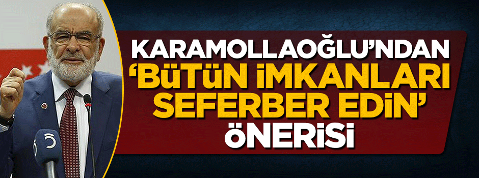 Temel Karamollaoğlu'ndan 'Bütün imkanları seferber edin' önerisi