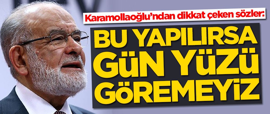 Temel Karamollaoğlu’ndan dikkat çeken sözler: Bu yapılırsa gün yüzü göremeyiz