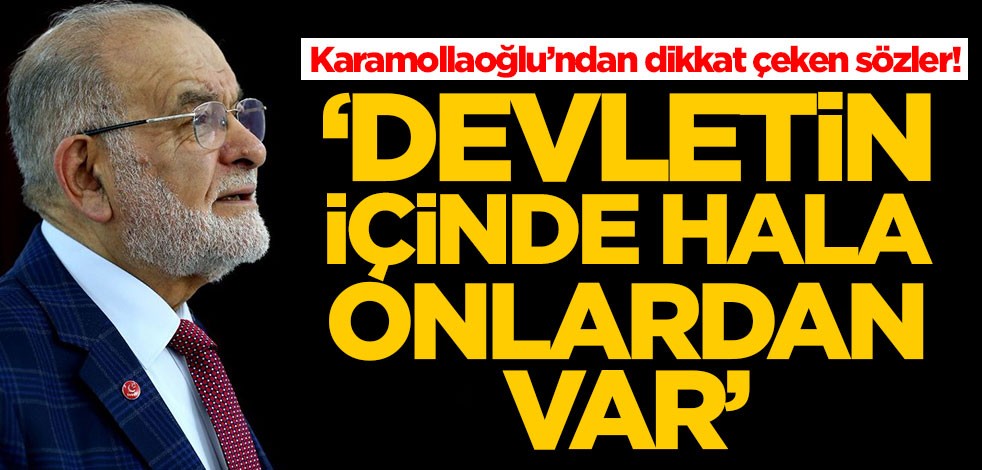 Temel Karamollaoğlu’ndan dikkat çeken sözler! 'Devletin içinde hala onlardan var'