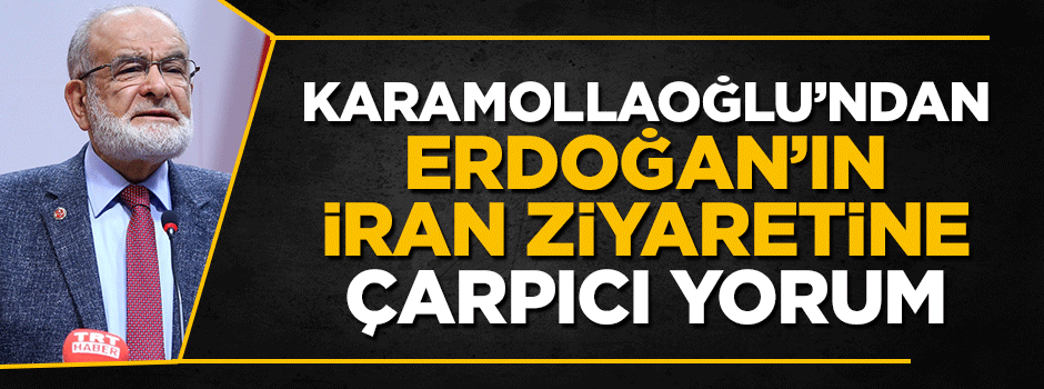 Temel Karamollaoğlu'ndan Cumhurbaşkanı Erdoğan'ın İran ziyaretine çarpıcı yorum
