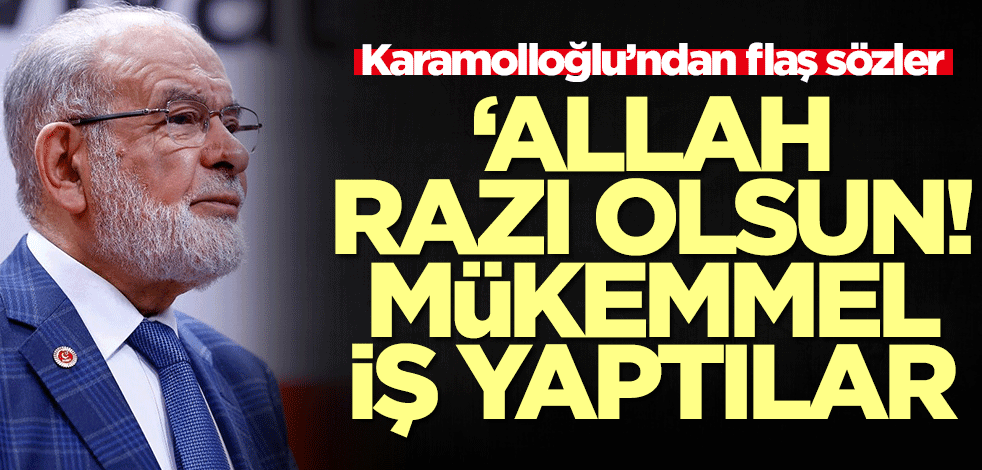 Temel Karamollaoğlu'ndan flaş sözler: Allah razı olsun! Mükemmel iş yaptılar