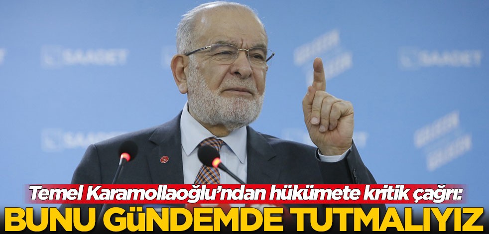 Temel Karamollaoğlu’ndan hükümete kritik çağrı: Bunu gündemde tutmalıyız