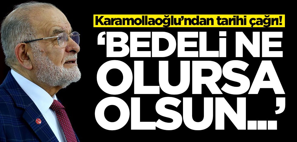 Temel Karamollaoğlu’ndan tarihi çağrı! 'Bedeli ne olursa olsun...'