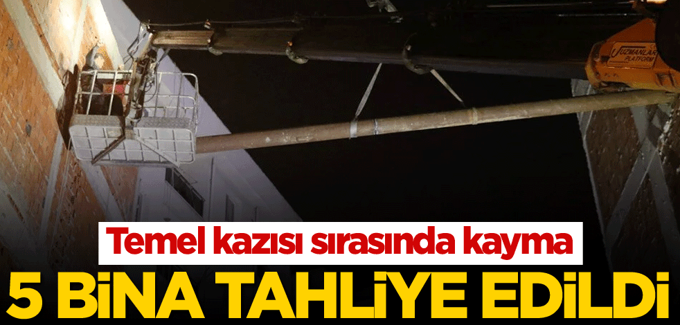 Temel kazısı sırasında kayma: 5 bina tahliye edildi