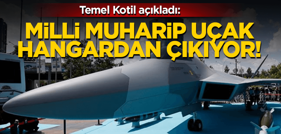 Temel Kotil açıkladı: Milli Muharip Uçak 2023’te hangardan çıkıyor