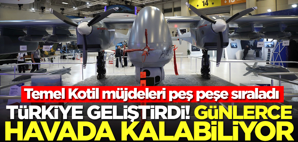 Temel Kotil müjdeleri peş peşe sıraladı! Türkiye geliştirdi, pilot olmadan günlerce havada kalabiliyor