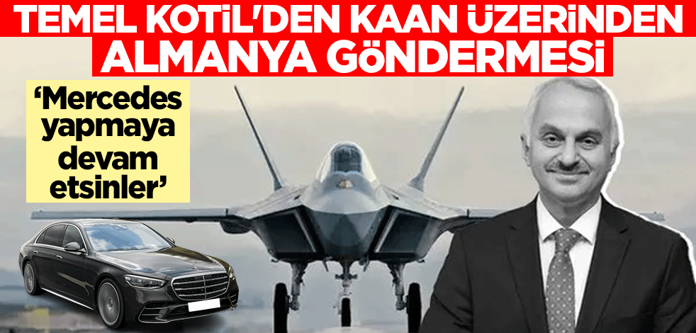Temel Kotil'den KAAN üzerinden Almanya göndermesi: Mercedes yapmaya devam etsinler