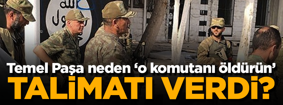 Temel Paşa neden 'o komutanı öldürün' demişti?