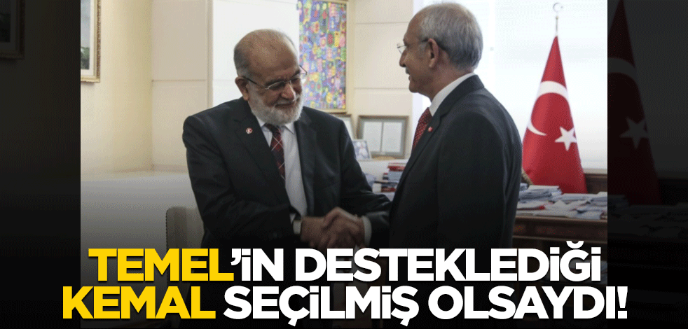 Temel’in desteklediği Kemal seçilmiş olsaydı!