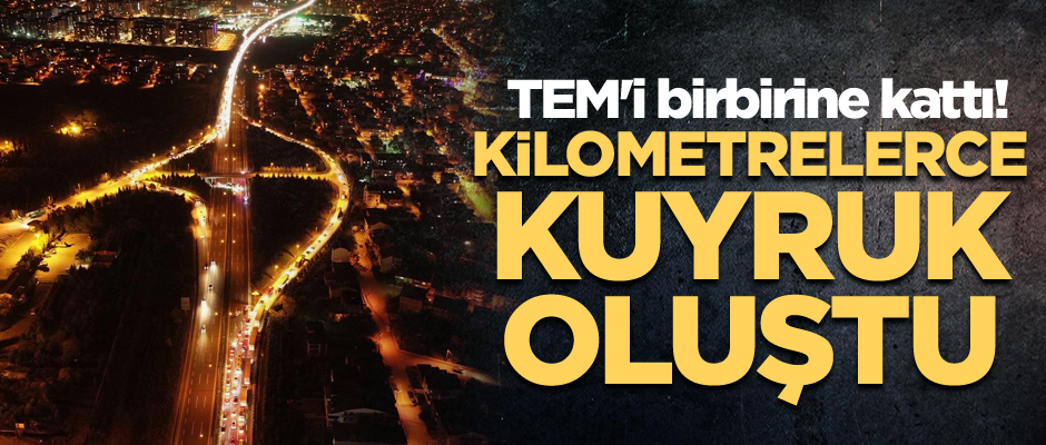 TEM'i birbirine kattı! Kilometrelerce kuyruk oluştu