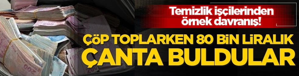 Temizlik işçilerinden örnek davranış! Çöp toplarken 80 bin liralık çanta buldular