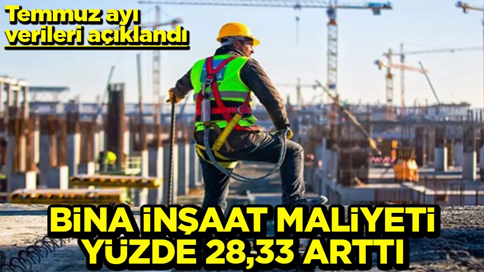 Temmuz ayı verileri açıklandı Bina İnşaat maliyeti yüzde 28,33 arttı