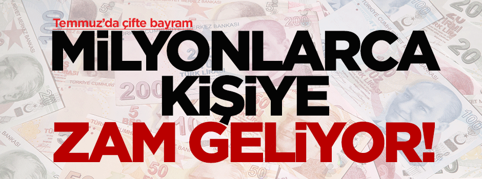 Temmuz'da zam müjdesi!